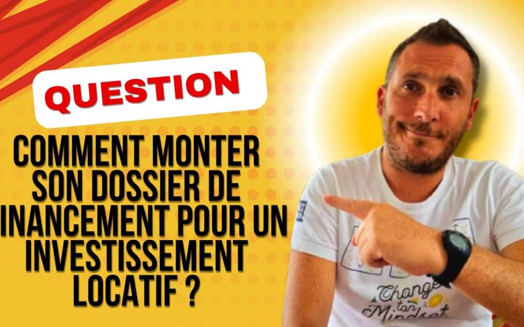 Comment monter son dossier de financement pour un investissement locatif ?