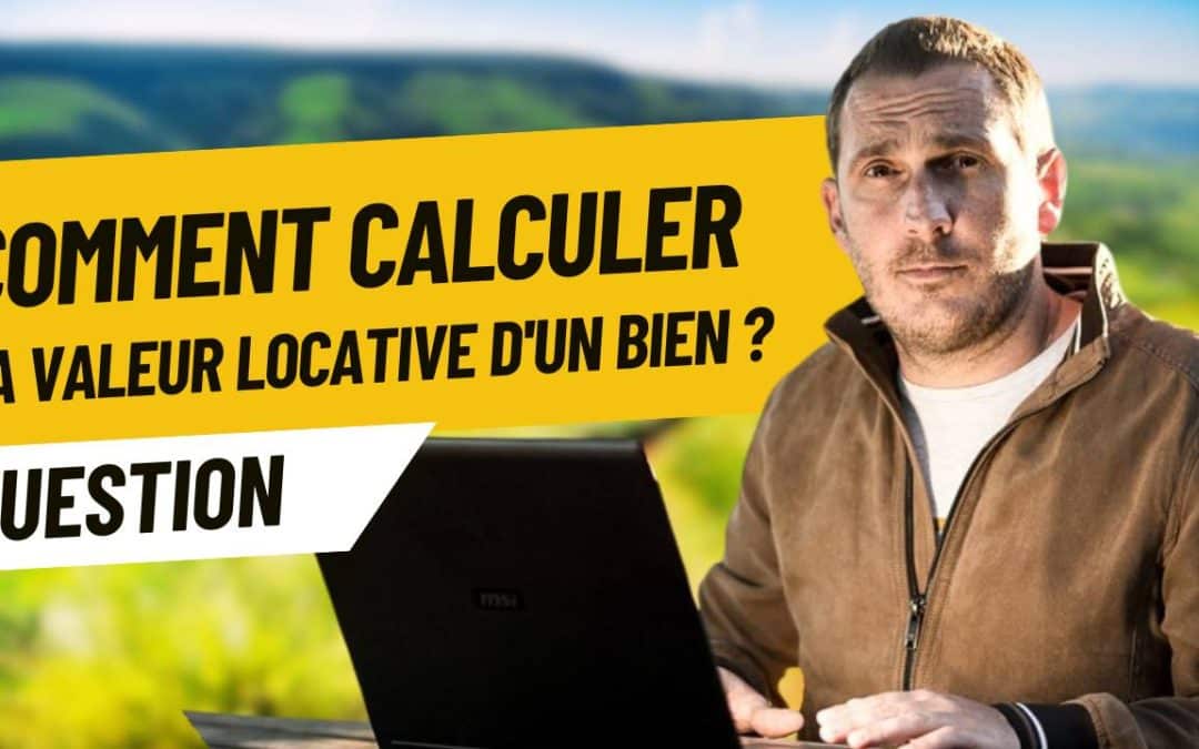 Comment Calculer la Valeur Locative d&rsquo;un Bien ?