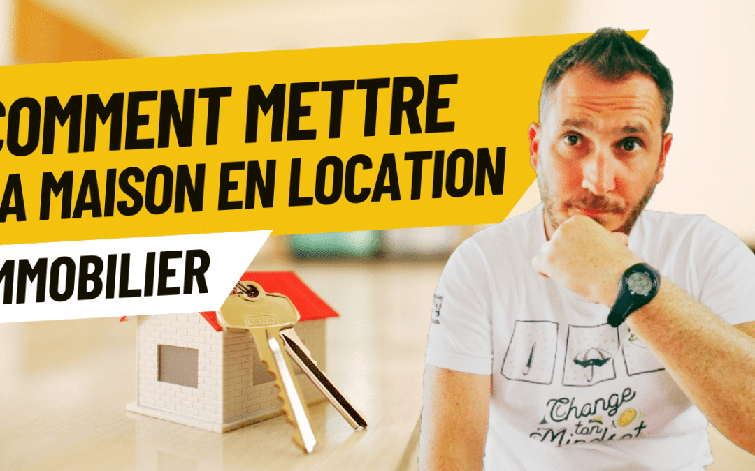 Comment mettre sa maison en location ?