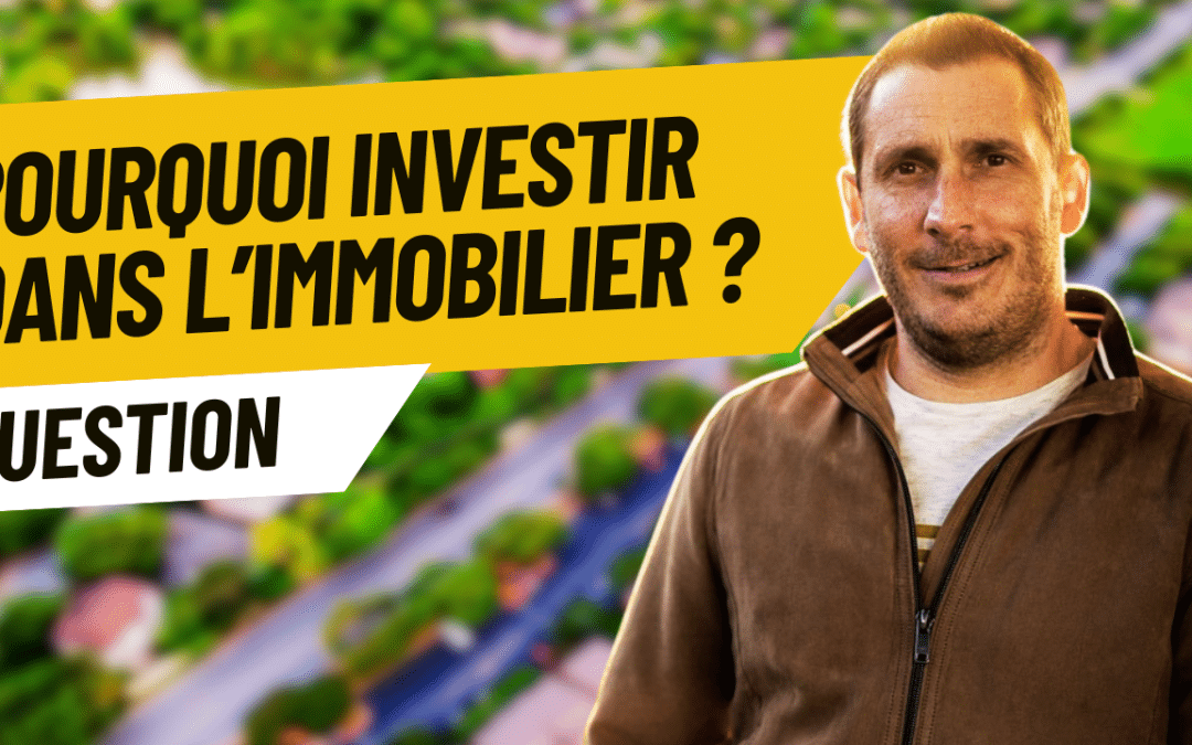 Pourquoi investir dans l&rsquo;immobilier ? 