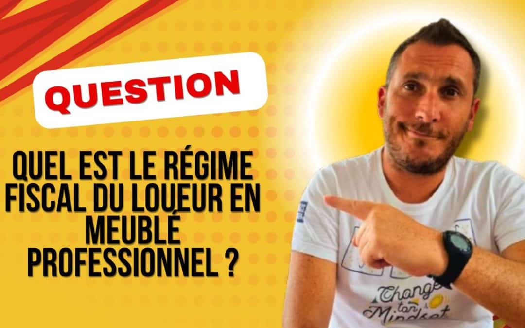Quel est le régime fiscal du loueur en meublé professionnel ?