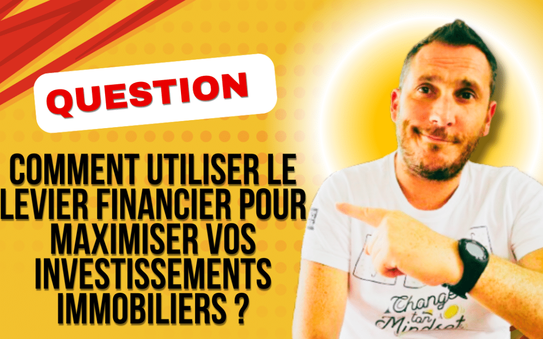 Comment utiliser l&rsquo;effet de levier pour maximiser vos investissements immobiliers ?
